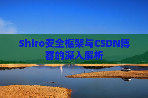 Shiro安全框架与CSDN博客的深入解析